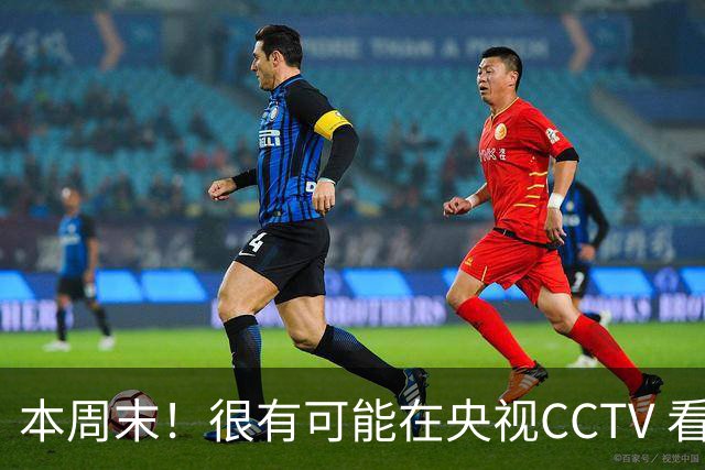 本周末！很有可能在央视CCTV 看到成都蓉城VS大连英博 天王山之战