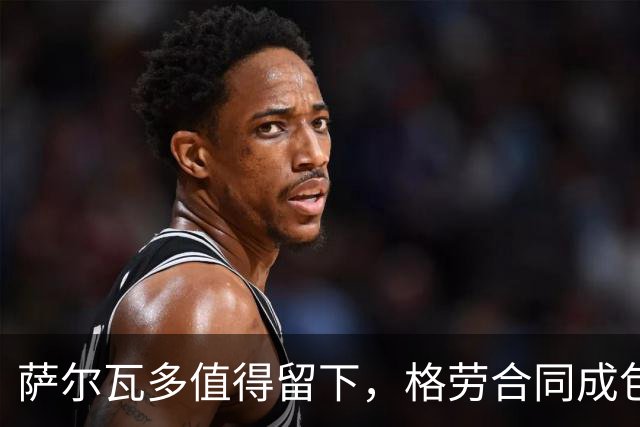 萨尔瓦多值得留下，格劳合同成包袱，津门虎冲击前8，战海港tifo助力